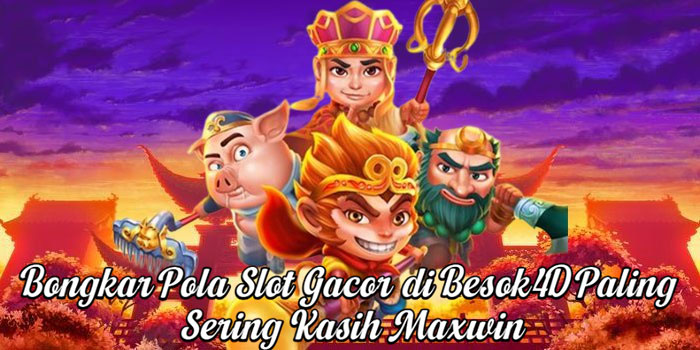 Bongkar Pola Slot Gacor di Besok4D Paling Sering Kasih Maxwin