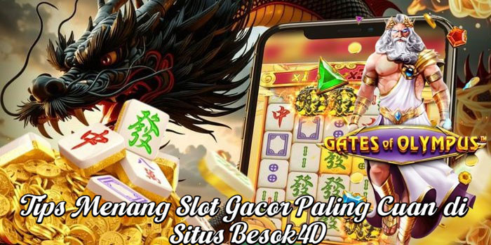 Tips Menang Slot Gacor Paling Cuan di Situs Besok4D