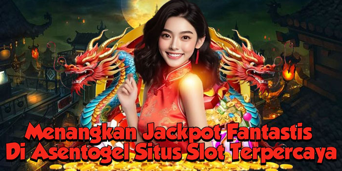 Menangkan Jackpot Fantastis Di Asentogel Situs Slot Terpercaya